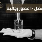 افضل 10 عطور رجالية